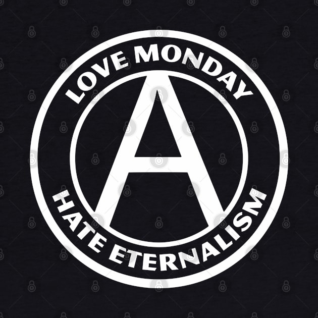 LOVE MONDAY, HATE ETERNALISM by Greater Maddocks Studio